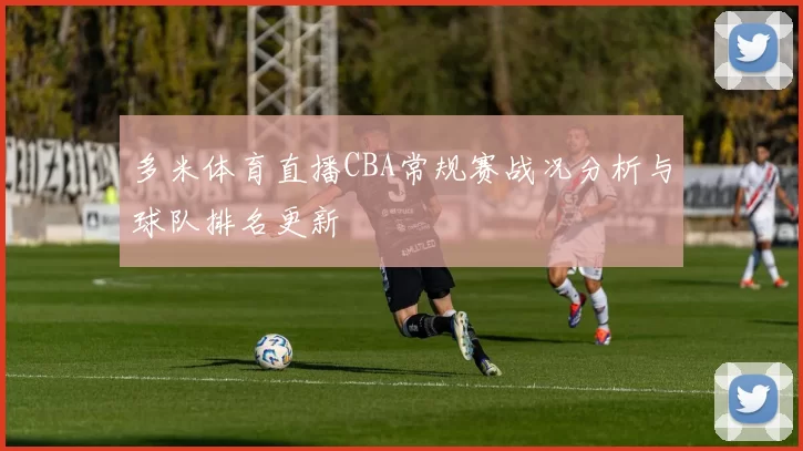 多米体育直播CBA常规赛战况分析与球队排名更新