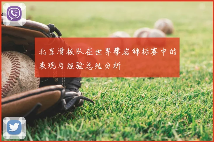 北京滑板队在世界攀岩锦标赛中的表现与经验总结分析