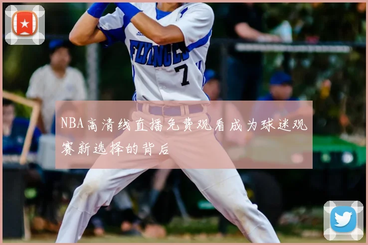 NBA高清线直播免费观看成为球迷观赛新选择的背后