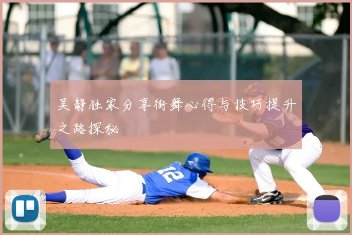 吴静独家分享街舞心得与技巧提升之路探秘