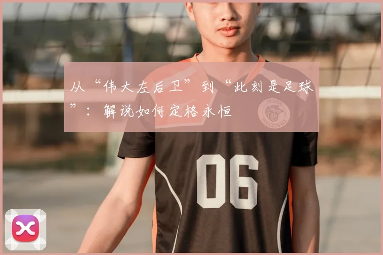 从“伟大左后卫”到“此刻是足球”：解说如何定格永恒