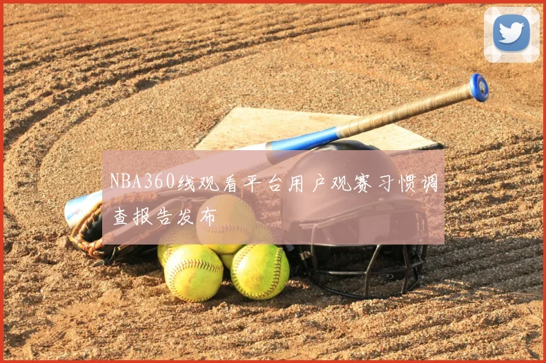NBA360线观看平台用户观赛习惯调查报告发布