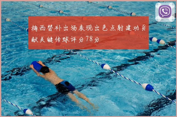 梅西替补出场表现出色点射建功贡献关键传球评分78分
