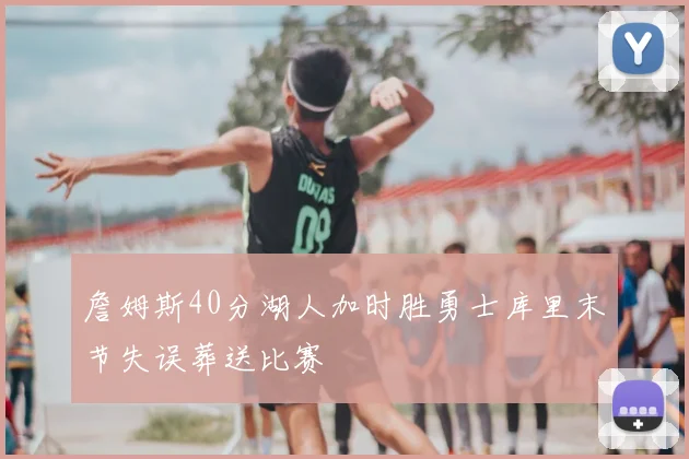 詹姆斯40分湖人加时胜勇士库里末节失误葬送比赛