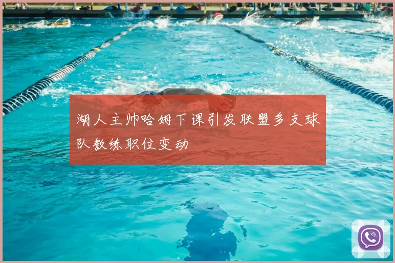 湖人主帅哈姆下课引发联盟多支球队教练职位变动