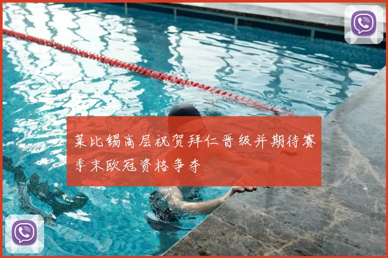 莱比锡高层祝贺拜仁晋级并期待赛季末欧冠资格争夺
