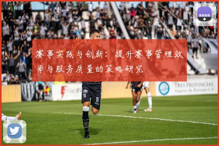 赛事实践与创新：提升赛事管理效率与服务质量的策略研究