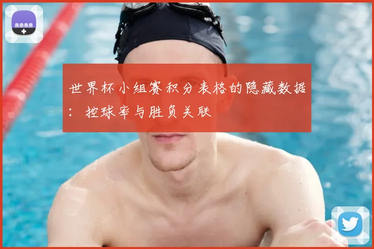 世界杯小组赛积分表格的隐藏数据:控球率与胜负关联