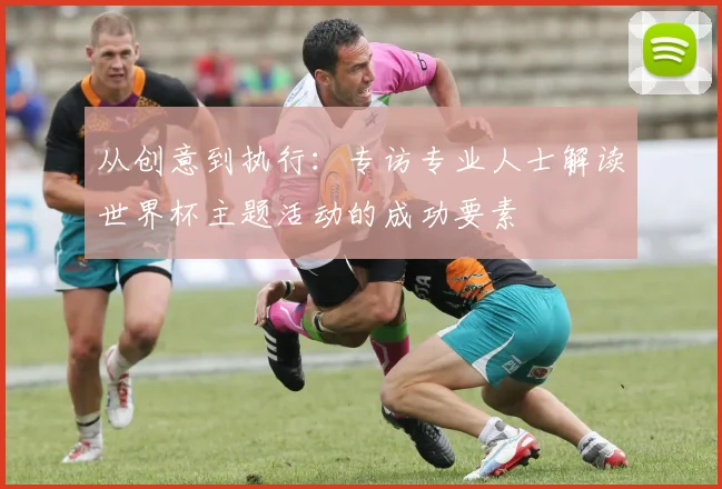 从创意到执行：专访专业人士解读世界杯主题活动的成功要素